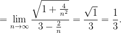 \dpi{120} =\lim_{n \to \infty }\frac{\sqrt{1+\frac{4}{n^{2}}}}{3-\frac{2}{n}}=\frac{\sqrt{1}}{3}=\frac{1}{3}.